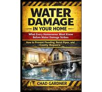 Water Damage in Your Home: What Every Homeowner Must Know Before Water Damage Strikes