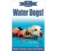 Water Dogs!: Water Games, Tricks and Safety