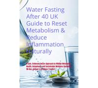 Water Fasting After 40 UK Guide to Reset Metabolism & Reduce Inflammation Naturally: A Safe, Evidence-Aware Approach to Midlife Metabolic Health, ... (Includes 90-Day Journal & Progress Tracker)