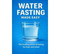Water fasting made easy: The healing power of fasting for body and mind
