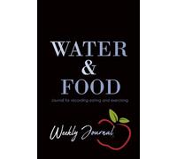 Water & Food Weekly Journal: Track Your Hydration, Nutrition and Exercise for a Healthier Lifestyle