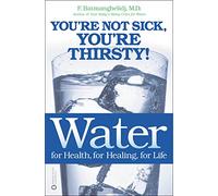 Water for Health, for Healing, for Life: You're Not Sick, You're Thirsty!