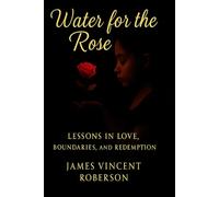 Water for the Rose: Lessons in love, boundaries, and redemption