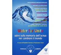 Water for unity. Agire sulla memoria dell'acqua per cambiare il mondo