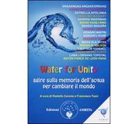 Water for unity. Agire sulla memoria dell'acqua per cambiare il mondo