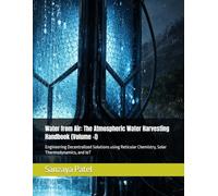 Water from Air: The Atmospheric Water Harvesting Handbook (Volume -I): Engineering Decentralized Solutions using Reticular Chemistry, Solar Thermodynamics, and IoT