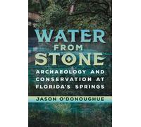 Water from Stone: Archaeology and Conservation at Florida's Springs