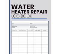 Water Heater Repair Log Book: Document Repairs, Maintenance History, and Replacement Parts to Maximize Appliance Efficiency and Reliability