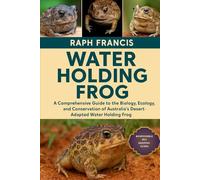 WATER HOLDING FROG: A Comprehensive Guide to the Biology, Ecology, and Conservation of Australia’s Desert-Adapted Water Holding Frog