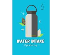 Water Intake Log Book - Daily Hydration Tracker Journal for Health & Wellness
