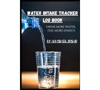 Water Intake Tracker Log Book: Daily Hydration Journal to Record Water Consumption, Build Healthy Habits & Stay Energized