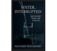 Water, Interrupted: When the Body Forgets How to Hold On