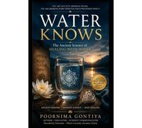 WATER KNOWS: The Ancient Science of Healing with Water