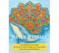Water Mandala Coloring Book for Adults: 30 Ocean & Water Designs for Stress Relief, Relaxation and Mindfulness: A calming collection of sea-inspired ... your mind and enjoy peaceful coloring time