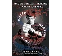 Jeff Chang – Water Mirror Echo: Bruce Lee and the Making of Asian America – Copertina rigida