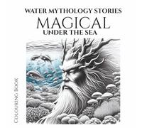 Water Mythology Stories - Magical Under the Sea: ): A colouring book of enchanted sea myths and ocean wisdom