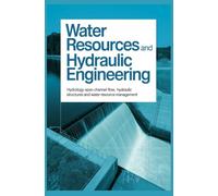 WATER RESOURCES AND HYDRAULIC ENGINEERING: Hydrology Open Channel Flow Hydraulic Structures and Water Resource Management