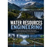 WATER RESOURCES ENGINEERING: Hydrology, Hydraulics, Groundwater, Water Quality, Flood Resilience, Digital Modelling, and Sustainable Infrastructure