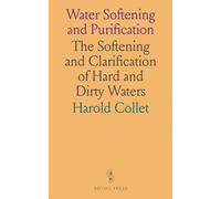 Water Softening and Purification: The Softening and Clarification of Hard and Dirty Waters