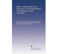 Water supply policy and programs in the Washington metropolitan region oversight