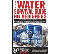 Water Survival Guide for Beginners: How to Store, Find, Filter, and Purify Water in Any Emergency