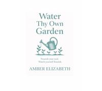 Water Thy Own Garden: Healing Through the Seasons of Your Becoming