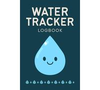 Water Tracker Logbook: Daily Hydration Journal to Help You Stay on Track and Drink More Water