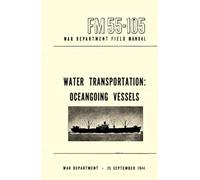 Water Transportation: Oceangoing Vessels, War Department Field Manual, FM 55-105, 25 September 1944