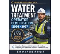 Water Treatment Operator Certification 2026-2027: 1,500+ Practice Questions Covering Treatment, Distribution, Hydraulics, Lab Analysis, and Safety, with Full Exam Rationales