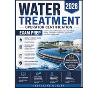 Water Treatment Operator Certification 2026: Exam Prep with Treatment Principles, Operator Math, Safety, Compliance, Practice Questions, and Full-Length Tests