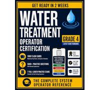 Water Treatment Operator Certification Study Guide - Grade 4: The Complete System Operator Reference - Class IV / Level IV Certification Preparation. ... Questions, and 7 Full-Length Practice Exams