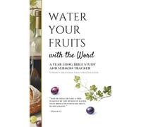 Water Your Fruits With The Word: A Year Long Bible Study and Sermon Tracker Journal