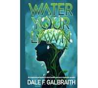 Water Your Lawn: An Inspirational Guide to Mind Health and Post-Traumatic Growth
