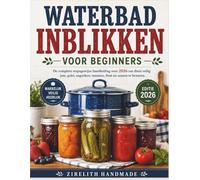 WATERBAD INBLIKKEN VOOR BEGINNERS: De complete stapsgewijze handleiding voor 2026 om thuis veilig jam, gelei, augurken, tomaten, fruit en sauzen te bewaren.