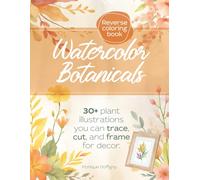 Watercolor Botanicals: Reverse Coloring Pages to Trace, Cut, and Frame.