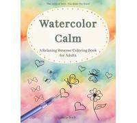 Watercolor Calm: A Relaxing Reverse Coloring Book with Patterns for Adults