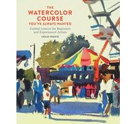 Watercolor Course You've Always Wanted,: Guided Lessons for Beginners and Experienced Artists