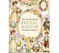WATERCOLOR FLORAL EASTER Scrapbook Papers: A Carefully Designed 8.5 × 11 Scrapbook Papers with Over 200 Craft Elements on 35 Pages of Stunning Patterns, Cutouts & Creative Designs