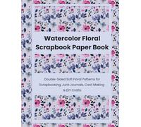 Watercolor Floral Scrapbook Paper Book: Double-Sided Soft Floral Patterns for Scrapbooking, Junk Journals, Card Making & DIY Crafts