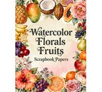 Watercolor Florals Fruits Scrapbook Papers: A Carefully Designed 8.5 × 11 Scrapbook Papers with Over 200 Craft Elements on 35 Pages of Stunning Patterns, Cutouts