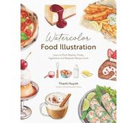 Watercolor Food Illustration: Learn to Paint Realistic Foods, Ingredients and Keepsake Recipe Cards