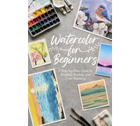 Watercolor for Beginners: A Step-by-Step Guide to Brushes, Washes, and Color Blending
