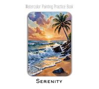 Watercolor Painting Practice Book - Serenity: A Journey to Painting Tranquil Beaches, Golden Sunsets & Lush Scenery