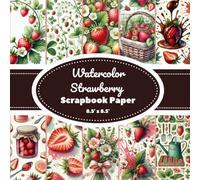 Watercolor Strawberry Scrapbook Paper: Scrapbooking Paper for Craft and DIY Projects - 20 Double-Sided Watercolor Strawberry Pages (8.5" x 8.5") - Hand-Painted Strawberries, Leaves, Blossoms, and More