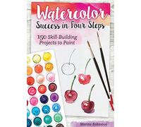 Watercolor Success in Four Steps: 150 Skill-Building Projects to Paint