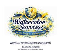 Watercolor Success is Not Magic - It’s Method!: Watercolor Methodology for New Students