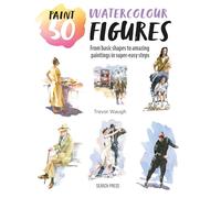 Watercolour Figures: From Basic Shapes to Amazing Paintings in Super-easy Steps