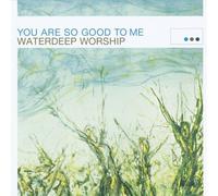 Waterdeep Worship - You Are so Good to Me