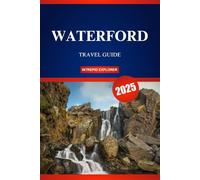 WATERFORD TRAVEL GUIDE 2025: A First-Time Traveler’s Handbook to Ireland’s Oldest City - History, Culture, Hidden Gems & Timeless Charm Await!