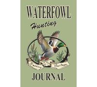 Waterfowl Hunting Journal: Waterfowl Hunting, Every moment spent outdoors is a cherished story skillfully designed formatted pages, capturing the ... spent hunting in the outdoors. 110 - pages